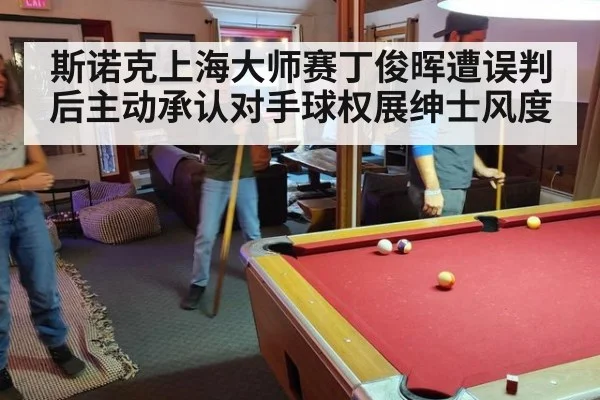 斯诺克上海大师赛丁俊晖遭误判后主动承认对手球权展绅士风度
